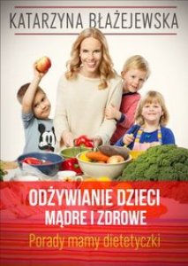Odżywianie. Dzieci mądre i zdrowe. Porady mamy dietetyczki