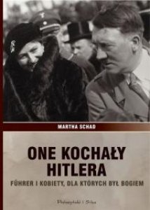 One kochały Hitlera. Führer i kobiety, dla których był bogiem