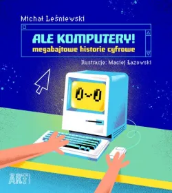 Ale komputery! Megabajtowe historie cyfrowe