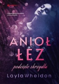 Anioł łez. Podcięte skrzydła. Tom 1