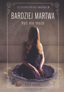 Bardziej martwa być nie może / Złe dziewczyny nie umierają. Tom 3