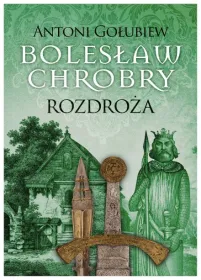 Bolesław Chrobry. Rozdroża. Tom 5