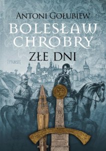 Bolesław Chrobry. Złe dni. Tom 3