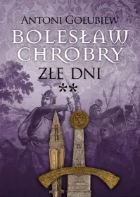 Bolesław Chrobry. Złe dni. Tom 4