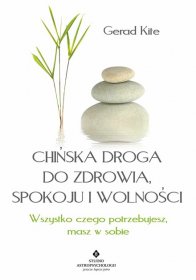 Chińska droga do zdrowia spokoju i wolności. Wszystko czego potrzebujesz masz w sobie