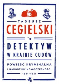 Detektyw w krainie cudów. Powieść kryminalna i narodziny nowoczesności (1841-1941)