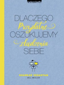 Przydatne złudzenia. Dlaczego oszukujemy siebie