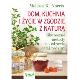 Dom, kuchnia i życie w zgodzie z naturą. Skuteczne metody na zdrowie całej rodziny