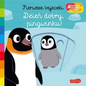 Dzień dobry, pingwinku! Pierwsze bajeczki. Akademia mądrego dziecka