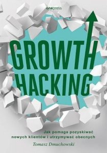 Growth Hacking. Jak pomaga pozyskiwać nowych klientów