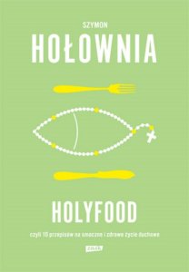Holyfood, czyli 10 przepisów na smaczne i zdrowe życie duchowe