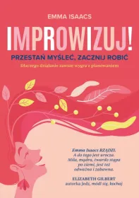 Improwizuj! Przestań myśleć, zacznij robić.