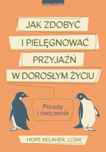 Jak zdobyć i pielęgnować przyjaźń w dorosłym życiu. Porady i ćwiczenia