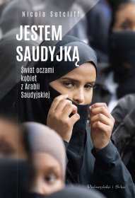 Jestem Saudyjką. Świat oczami kobiet z Arabii Saudyjskiej