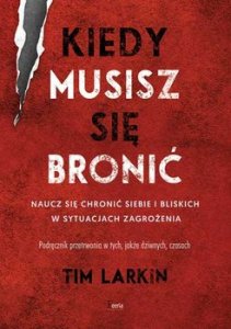 Kiedy musisz się bronić. Naucz się chronić siebie i bliskich w sytuacjach zagrożenia
