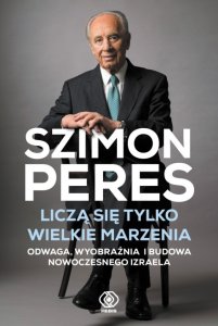 Liczą się tylko wielkie marzenia. Odwaga, wyobraźnia i budowa nowoczesnego Izraela