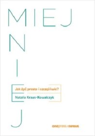 Miej mniej. Jak żyć prosto i szczęśliwie?