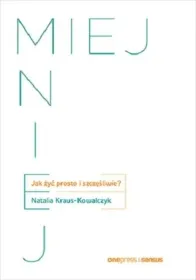 Miej mniej. Jak żyć prosto i szczęśliwie?
