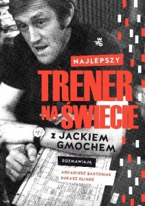 Najlepszy trener na świecie. Wywiad rzeka z Jackiem Gmochem