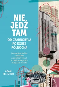 Nie jedź tam. Od Czarnobyla po Koreę Północną