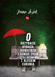 O grzybach, rybach, kobietach i sensie życia – czyli rozmówki z Alusiem Curunią