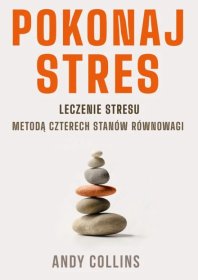 Pokonaj stres. Leczenie stresu metodą czterech stanów równowagi