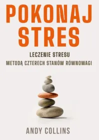 Pokonaj stres. Leczenie stresu metodą czterech stanów równowagi