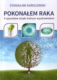 Pokonałem raka. 9 sposobów, dzięki którym wyzdrowiałem