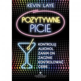 Pozytywne picie. Kontroluj alkohol zanim on zacznie kontrolować Ciebie