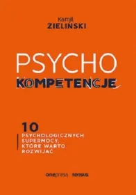 Psychokompetencje. 10 psychologicznych supermocy, które warto rozwijać