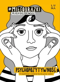 Psychopozytywność. O mądrym i czułym byciu przy sobie