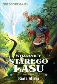Strażnicy Starego Lasu. Tom 1. Biała wieża
