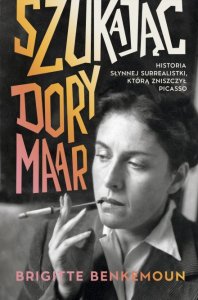 Szukając Dory Maar. Historia słynnej surrealistki, którą zniszczył Picasso
