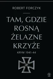 Tam, gdzie rosną Żelazne Krzyże. Krym 1941-44