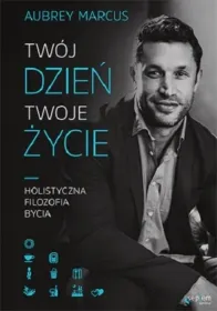 Twój dzień, Twoje życie. Holistyczna filozofia bycia