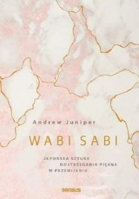 Wabi sabi. Japońska sztuka dostrzegania piękna w przemijaniu