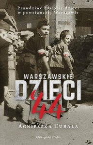 Warszawskie dzieci 44. Prawdziwe historie dzieci w powstańczej Warszawie