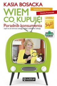 Wiem co kupuję! Poradnik konsumenta (Katarzyna Bosacka)