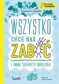 Wszystko chce nas zabić i inne sekrety biologii. Po co mi ta nauka? Tom 1