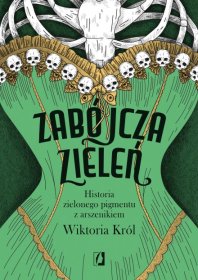 Zabójcza zieleń. Historia zielonego pigmentu z arszenikiem