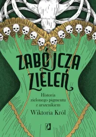 Zabójcza zieleń. Historia zielonego pigmentu z arszenikiem