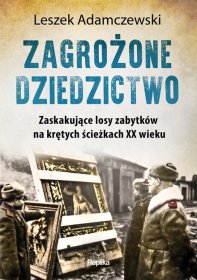 Zagrożone dziedzictwo. Zaskakujące losy zabytków na krętych ścieżkach XX wieku