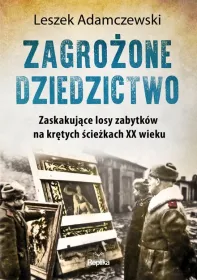 Zagrożone dziedzictwo. Zaskakujące losy zabytków na krętych ścieżkach XX wieku