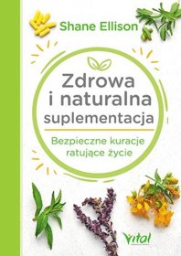 Zdrowa i naturalna suplementacja. Bezpieczne kuracje ratujące życie