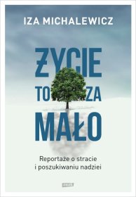 Życie to za mało. Notatki o stracie i poszukiwaniu nadziei