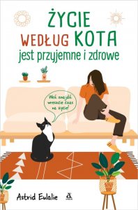 Życie według kota. Kocie zasady, jak być szczęśliwym na co dzień